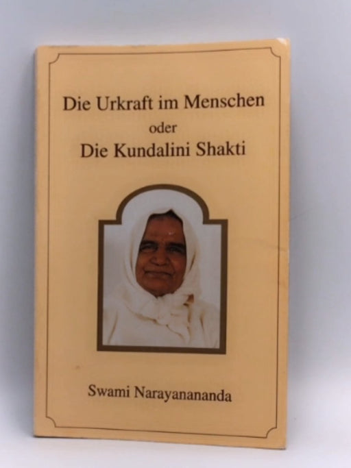 Die Urkraft im Menschen oder die Kundalini Shakti - Swami NARAYANANANDA; 