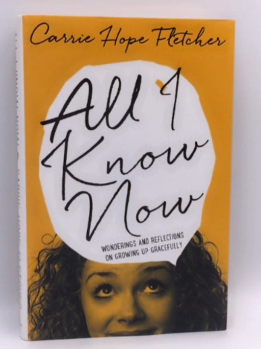 All I Know Now - Hardcover - Carrie Hope Fletcher