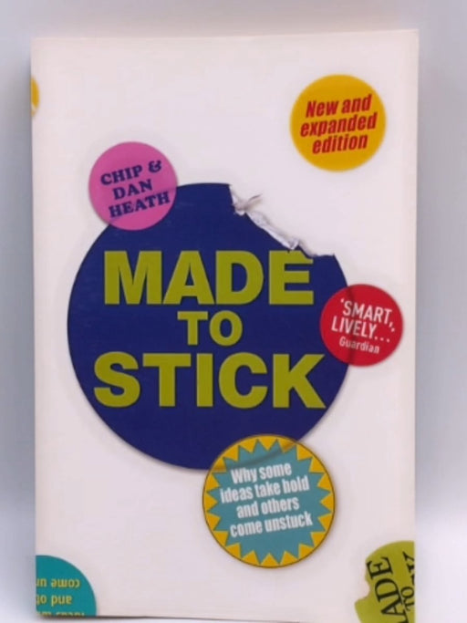 Made to Stick: Why Some Ideas Take Hold and Others Come Unstuck - Chip and Dan Heath