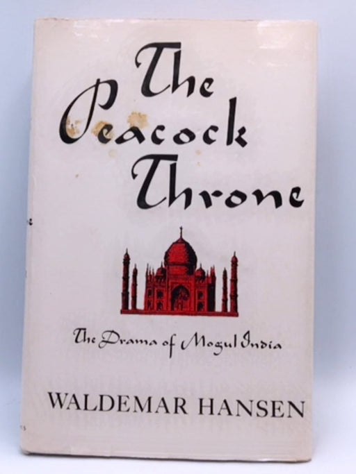 The Peacock Throne; the Drama of Mogul India - Waldemar Hansen; 