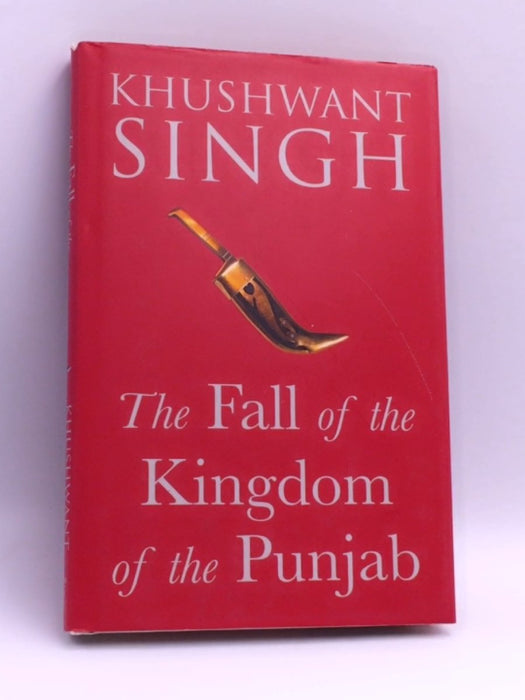 The Fall of the Kingdom of the Punjab - Hardcover - Khushwant Singh; 