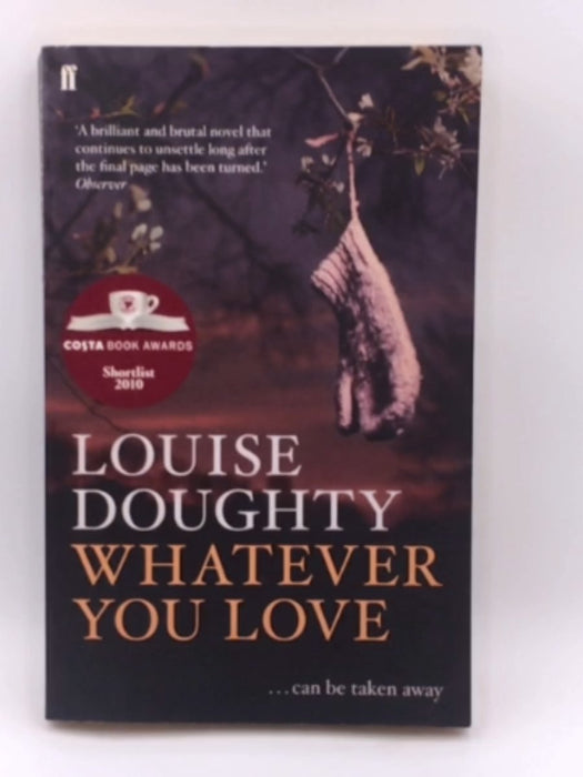 Whatever You Love - Louise Doughty; 