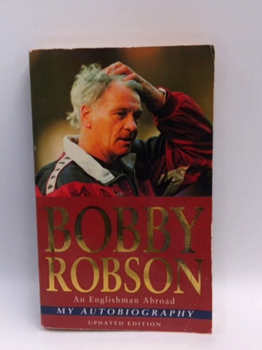 Bobby Robson: My Autobiography, an Englishman Abroad - Robson, Bobby; 