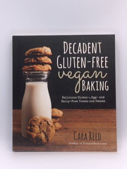 Decadent Gluten-Free Vegan Baking - Cara Reed; 