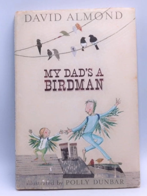 My Dad's A Birdman - Hardcover - David Almond; 