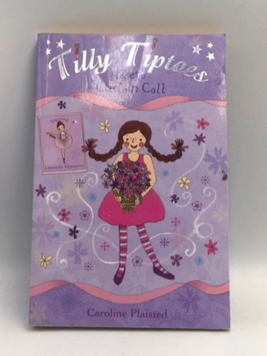 Tilly Tiptoes Takes a Curtain Call - Caroline Plaisted; 