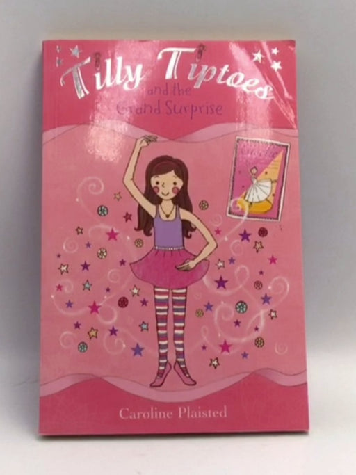 Tilly Tiptoes and the Grand Surprise - Caroline Plaisted; 