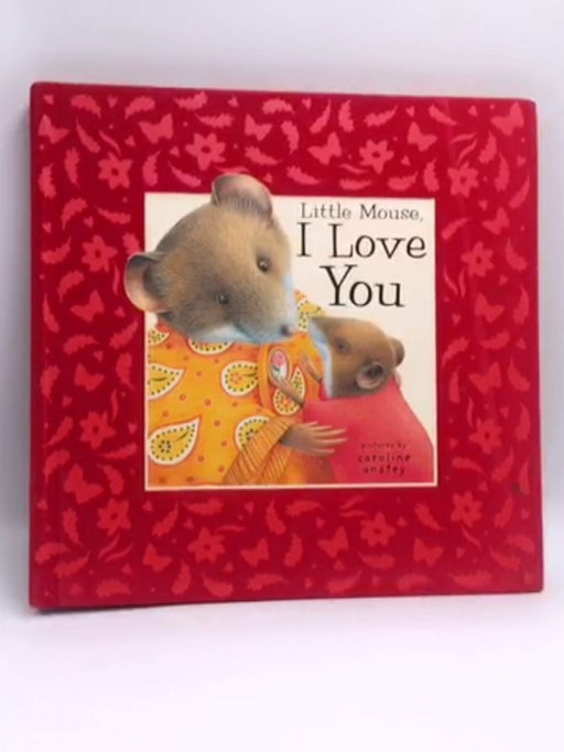 Little Mouse, I Love You- Hardcover - Caroline Anstey; Dugald Steer; Donald Steer; 