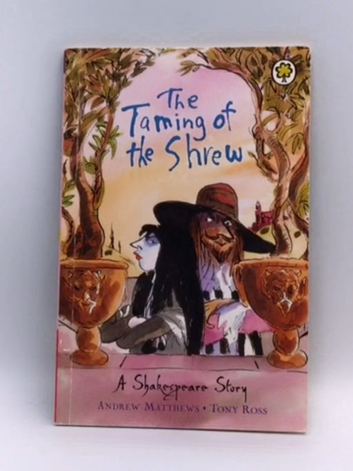 The Taming Of The Shrew A Shakespeare Story - Andrew Matthews; 