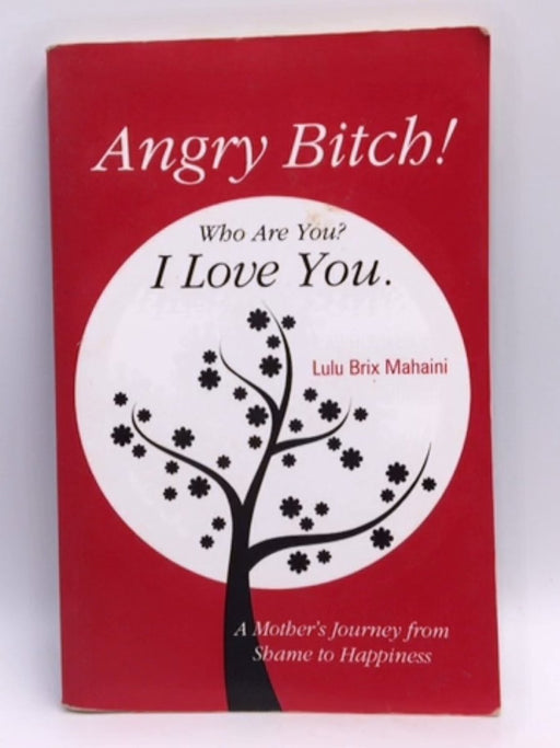 Angry Bitch! Who Are You? I Love You. - Lulu Brix Mahaini; 