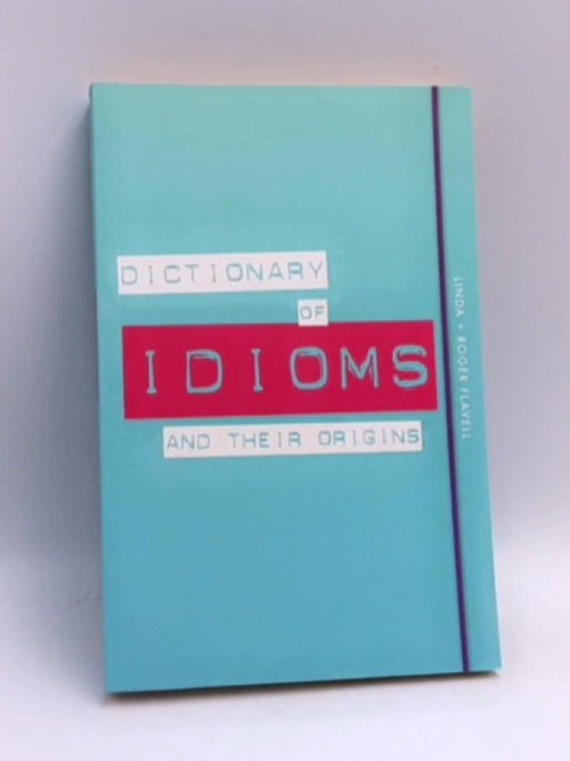 Dictionary of Idioms and Their Origins - Linda Flavell; Roger Flavell; 