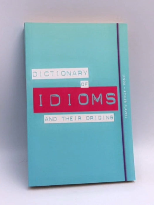 Dictionary of Idioms and Their Origins - Linda Flavell; Roger Flavell; 