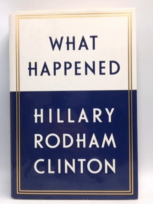 What Happened - Hardcover - Hillary Rodham Clinton; 