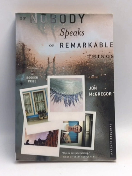 If Nobody Speaks of Remarkable Things - Jon McGregor; 