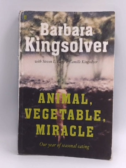 Animal, Vegetable, Miracle - Barbara Kingsolver; Steven L. Hopp; Camille Kingsolver; 
