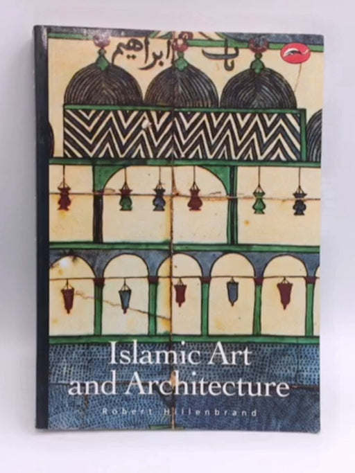Islamic Art and Architecture - Robert Hillenbrand