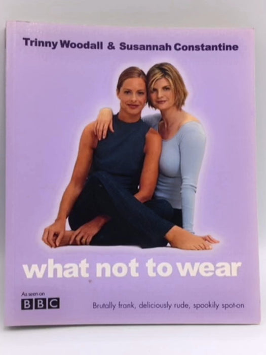 What Not to Wear - Trinny Woodall; Susannah Constantine; 