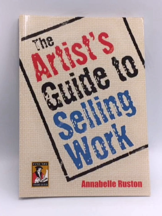 The Artist's Guide to Selling Work - Annabelle Ruston; 