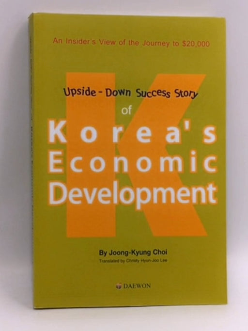 Upside-down Success Story of Korea's Economic Development - Joong-Kyung Choi