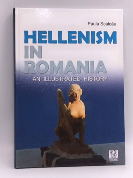 Hellenism in Romania - Hardcover - Paula Scalcău; 