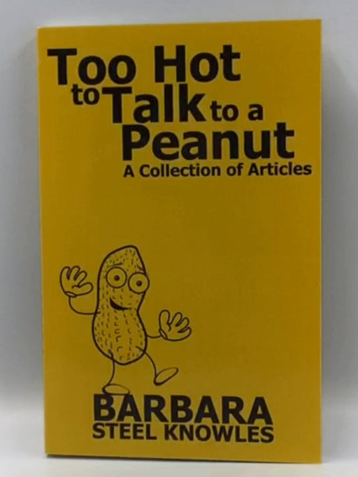 Too Hot to talk to a Peanut: A Collection of Articles - Barbara Steel Knowles