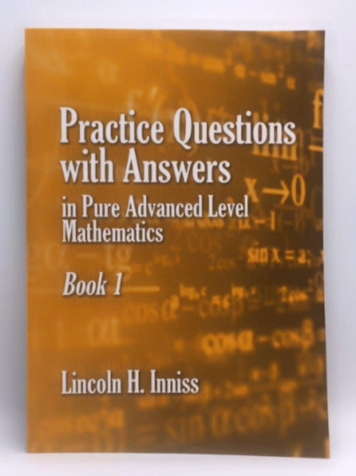 Practice Questions with Answers in Pure Advanced Level Mathematics - Lincoln H. Inniss