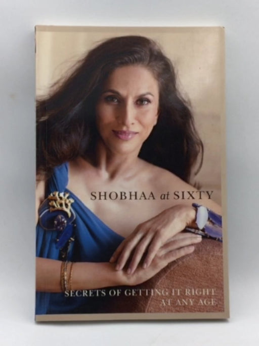 Shobhaa at Sixty: Secrets of Getting It Right At Any Age - Shobhaa De; 