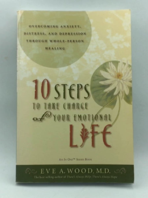 10 Steps to Take Charge of Your Emotional Life - Eve A. Wood; 