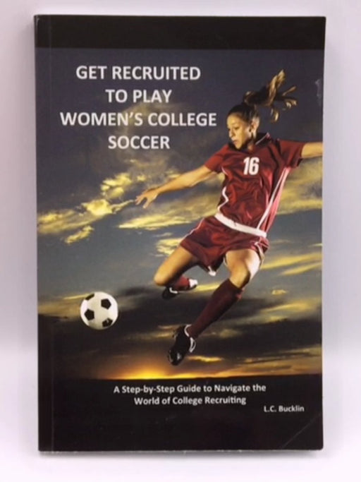 Get Recruited to Play Women's College Soccer: A Step-By-Step Guide to Navigate the World of College Soccer Recruiting Online Book Store – Bookends