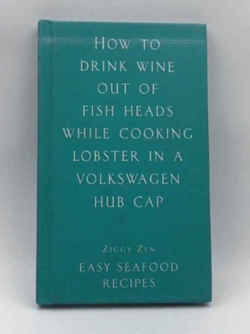 How to Drink Wine Out of Fish Heads While Cooking Lobster in a Volkswagen Hub Cap Online Book Store – Bookends