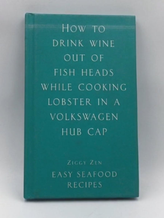 How to Drink Wine Out of Fish Heads While Cooking Lobster in a Volkswagen Hub Cap Online Book Store – Bookends