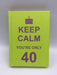 Keep Calm You're Only 40 - Hardcover Online Book Store – Bookends