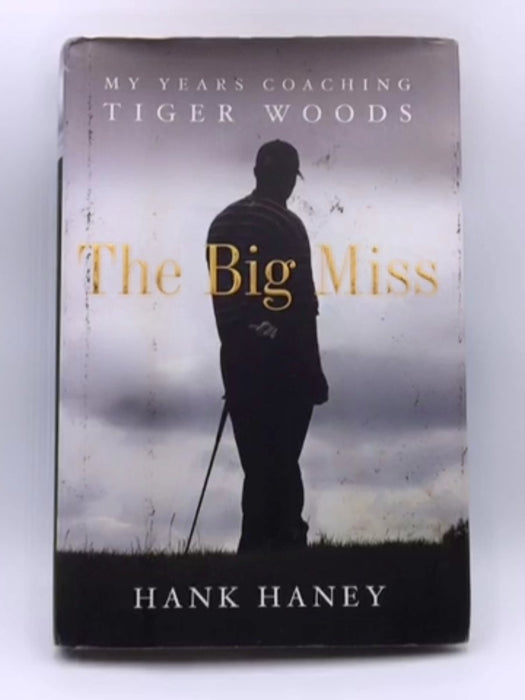 The Big Miss: My Years Coaching Tiger Woods (Hardcover) Online Book Store – Bookends